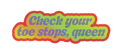 A retro-style graphic sticker with the text 'Check your toe stops, queen' in purple lettering over a lime green and yellow gradient background, outlined with a wavy red border on a white background.