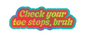 A colorful sticker or decal with the text 'Check your toe stops, bruh' in yellow-green lettering, set against a red-to-yellow gradient background with a teal and blue wavy outline, on a plain white background.